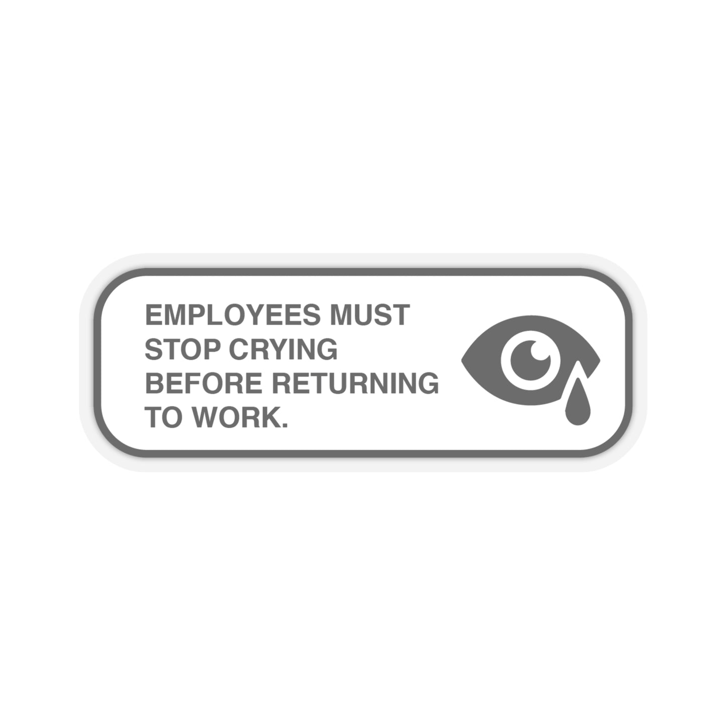 Employees Must Stop Crying Before Returning To Work Sticker